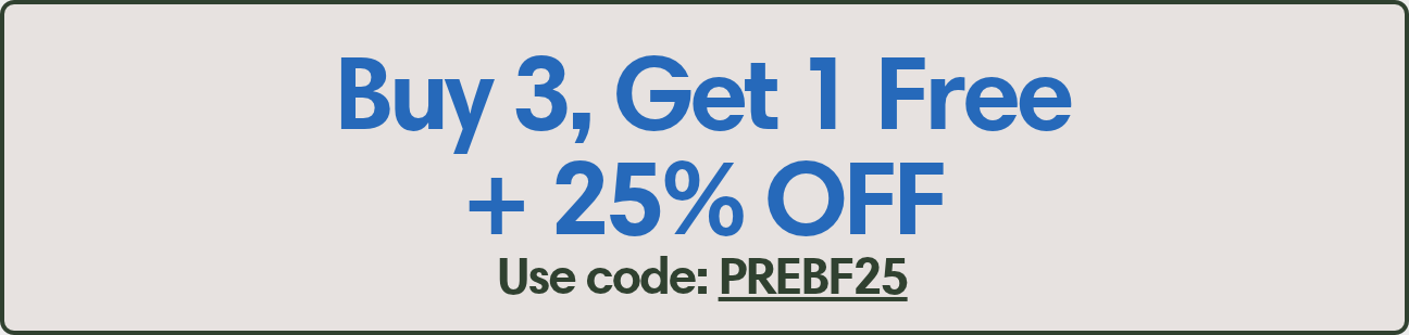 Buy 3, Get 1 Free + 25% OFF. Use code: PREBF25.